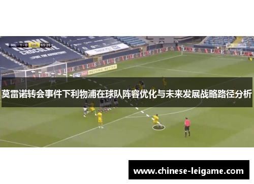 莫雷诺转会事件下利物浦在球队阵容优化与未来发展战略路径分析