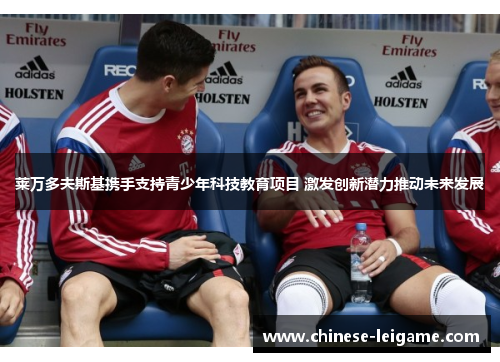 莱万多夫斯基携手支持青少年科技教育项目 激发创新潜力推动未来发展