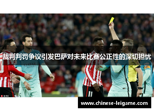 裁判判罚争议引发巴萨对未来比赛公正性的深切担忧